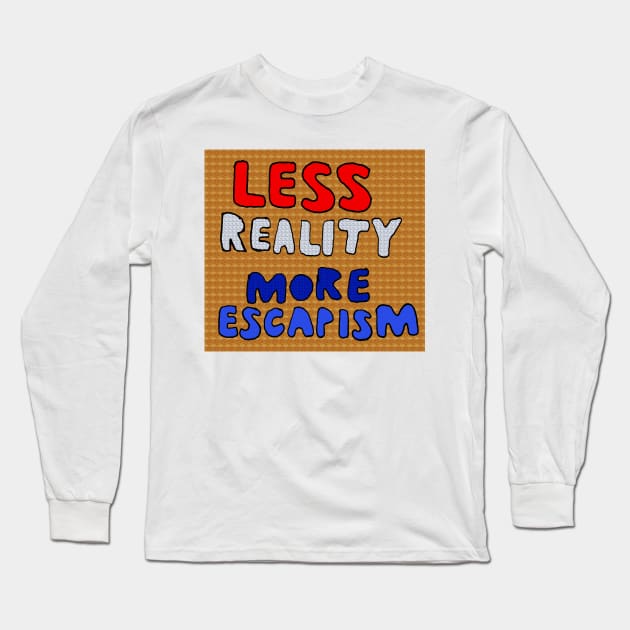 Less Reality, More Escapism Long Sleeve T-Shirt by jhsells98